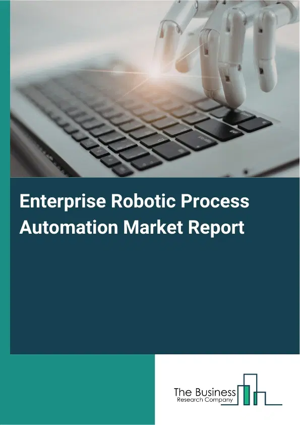 Global Enterprise Robotic Process Automation Market Report 2026 Global Enterprise Robotic Process Automation Market Report 2026