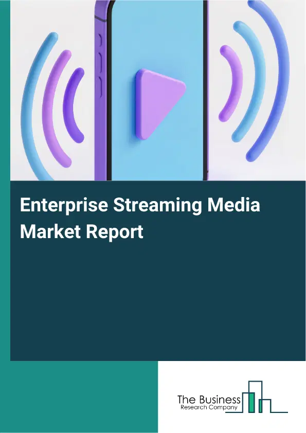 Global Enterprise Streaming Media Market Report 2026 Global Enterprise Streaming Media Market Report 2026