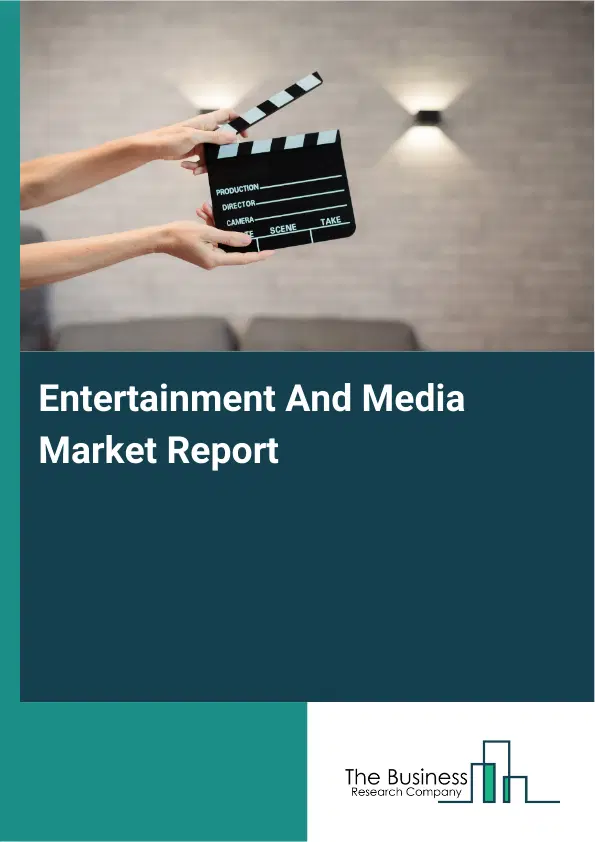 Global Entertainment And Media Market Report 2026 Global Entertainment And Media Market Report 2026