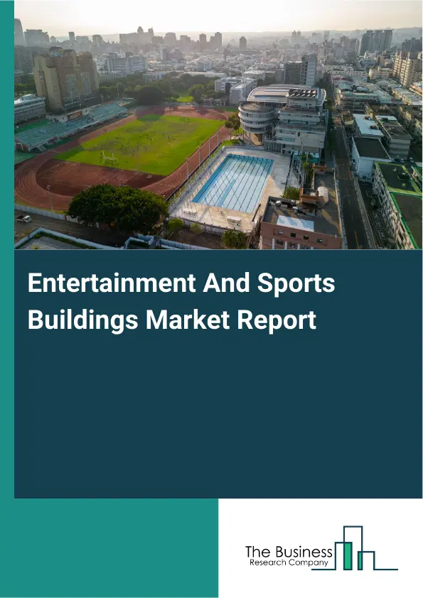 Global Entertainment And Sports Buildings Market Report 2026 Global Entertainment And Sports Buildings Market Report 2026
