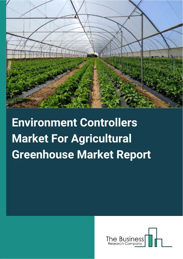 Global Environment Controllers Market For Agricultural Greenhouse Market Report 2026 Global Environment Controllers Market For Agricultural Greenhouse Market Report 2026
