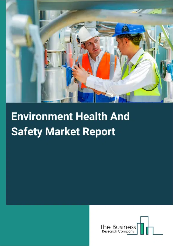 Global Environment Health And Safety Market Report 2026 Global Environment Health And Safety Market Report 2026