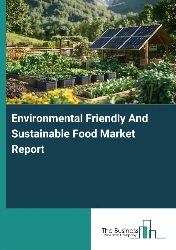 Global Environmental Friendly And Sustainable Food Market Report 2026 Global Environmental Friendly And Sustainable Food Market Report 2026
