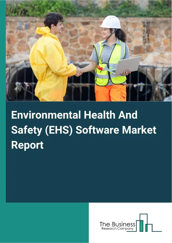 Global Environmental Health And Safety (EHS) Software Market Report 2026 Global Environmental Health And Safety (EHS) Software Market Report 2026