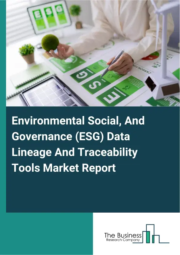 Global Environmental Social, And Governance (ESG) Data Lineage And Traceability Tools Market Report 2026 Global Environmental Social, And Governance (ESG) Data Lineage And Traceability Tools Market Report 2026