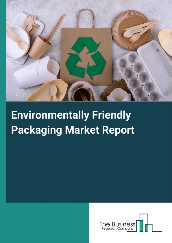 Global Environmentally Friendly Packaging Market Report 2026 Global Environmentally Friendly Packaging Market Report 2026