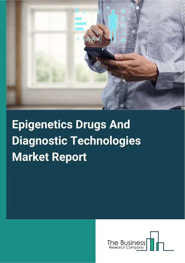 Global Epigenetics Drugs And Diagnostic Technologies Market Report 2026 Global Epigenetics Drugs And Diagnostic Technologies Market Report 2026