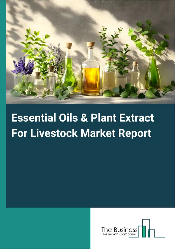 Global Essential Oils & Plant Extract For Livestock Market Report 2026 Global Essential Oils & Plant Extract For Livestock Market Report 2026