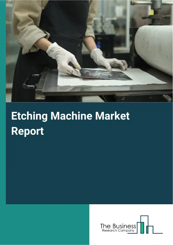 Global Etching Machine Market Report 2026 Global Etching Machine Market Report 2026