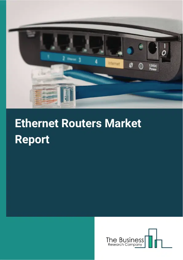 Ethernet Routers Market Report 2026 Ethernet Routers Market Report 2026