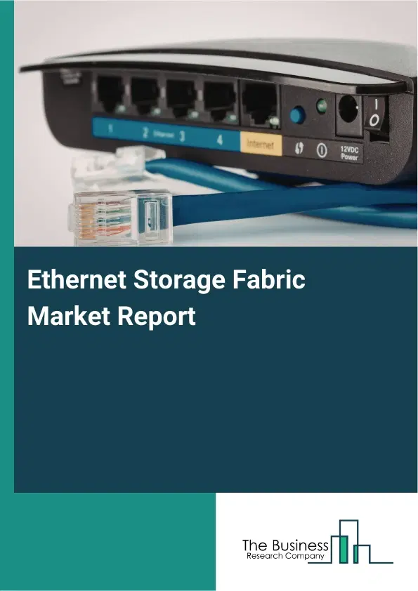 Global Ethernet Storage Fabric Market Report 2026 Global Ethernet Storage Fabric Market Report 2026
