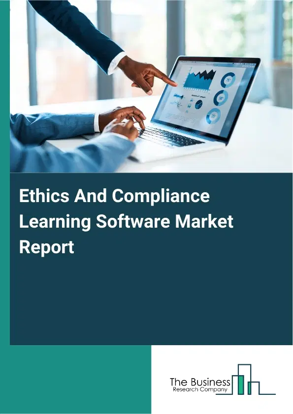 Global Ethics And Compliance Learning Software Market Report 2026 Global Ethics And Compliance Learning Software Market Report 2026