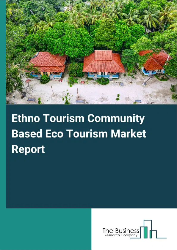 Global Ethno Tourism Community Based Eco Tourism Market Report 2026 Global Ethno Tourism Community Based Eco Tourism Market Report 2026