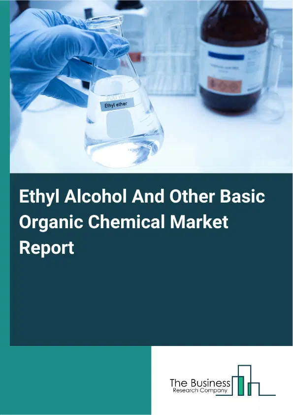 Global Ethyl Alcohol And Other Basic Organic Chemical Market Report 2026 Global Ethyl Alcohol And Other Basic Organic Chemical Market Report 2026