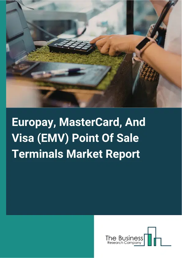 Global Europay, MasterCard, And Visa (EMV) Point Of Sale Terminals Market Report 2026 Global Europay, MasterCard, And Visa (EMV) Point Of Sale Terminals Market Report 2026