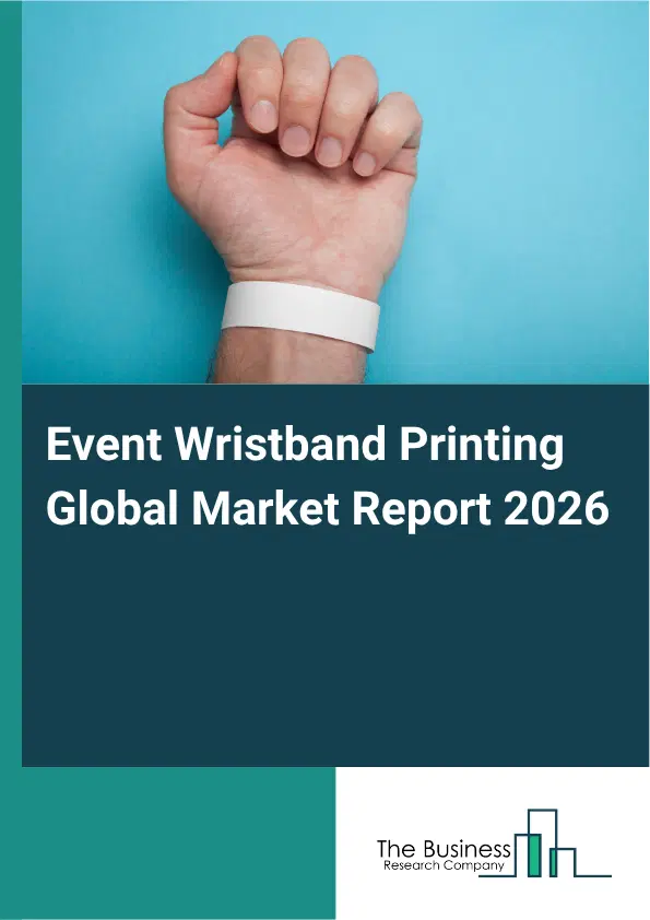 Event Wristband Printing Market Report 2026 Event Wristband Printing Market Report 2026