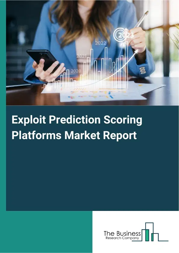 Exploit Prediction Scoring Platforms Market Report 2026 Exploit Prediction Scoring Platforms Market Report 2026