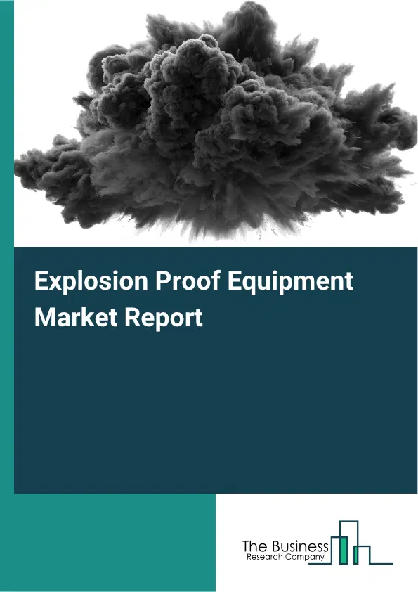 Explosion Proof Equipment Market Report 2026 Explosion Proof Equipment Market Report 2026