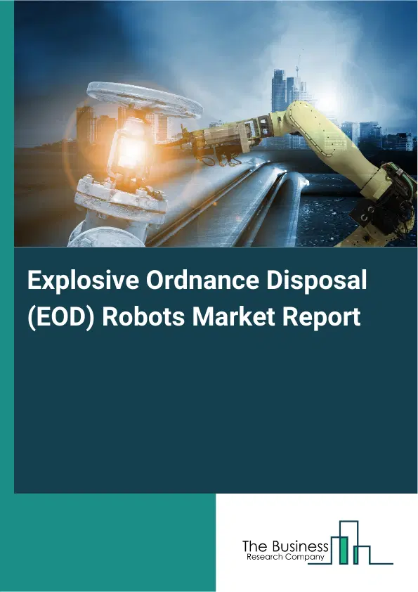 Global Explosive Ordnance Disposal (EOD) Robots Market Report 2026 Global Explosive Ordnance Disposal (EOD) Robots Market Report 2026