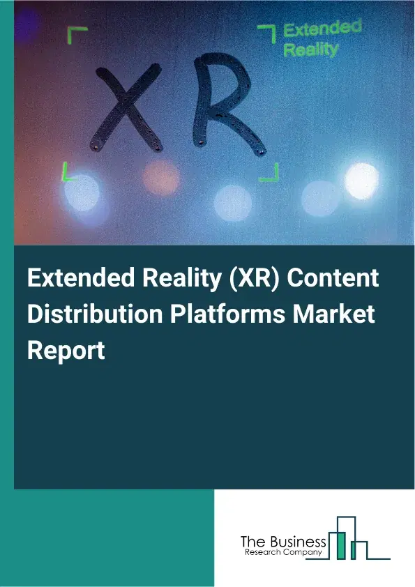 Global Extended Reality (XR) Content Distribution Platforms Market Report 2026 Global Extended Reality (XR) Content Distribution Platforms Market Report 2026