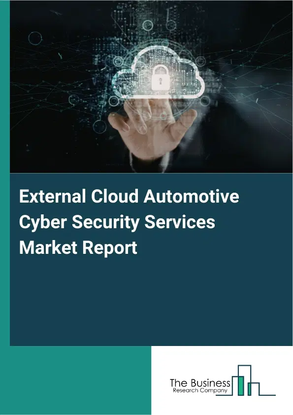 Global External Cloud Automotive Cyber Security Services Market Report 2026 Global External Cloud Automotive Cyber Security Services Market Report 2026