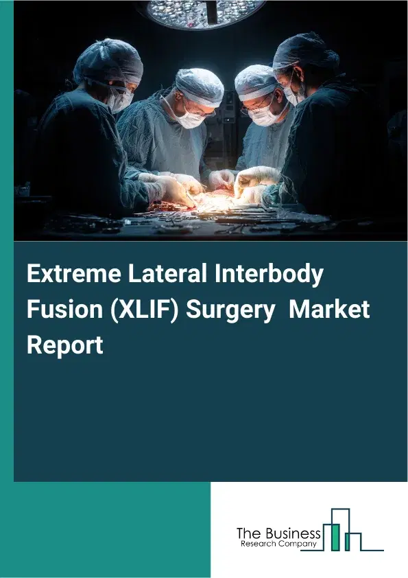 Global Extreme Lateral Interbody Fusion (XLIF) Surgery Market Report 2026 Global Extreme Lateral Interbody Fusion (XLIF) Surgery Market Report 2026