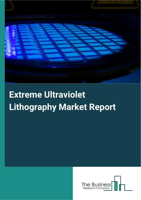 Global Extreme Ultraviolet Lithography Market Report 2026 Global Extreme Ultraviolet Lithography Market Report 2026