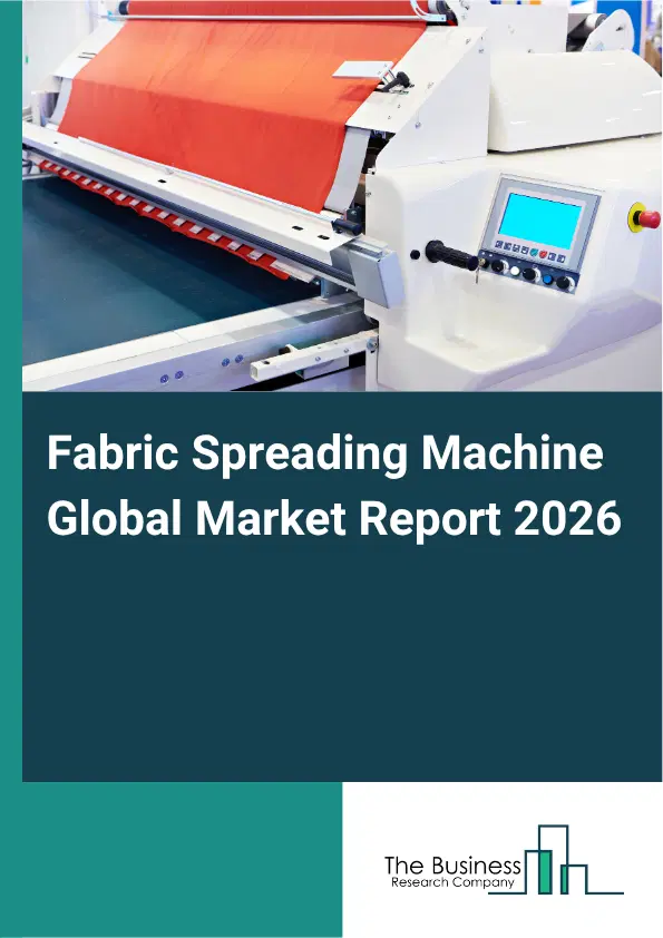Fabric Spreading Machine Market Report 2026 Fabric Spreading Machine Market Report 2026