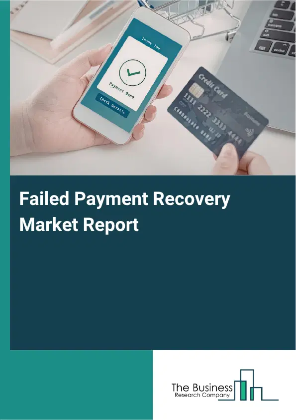 Failed Payment Recovery Market Report 2026 Failed Payment Recovery Market Report 2026