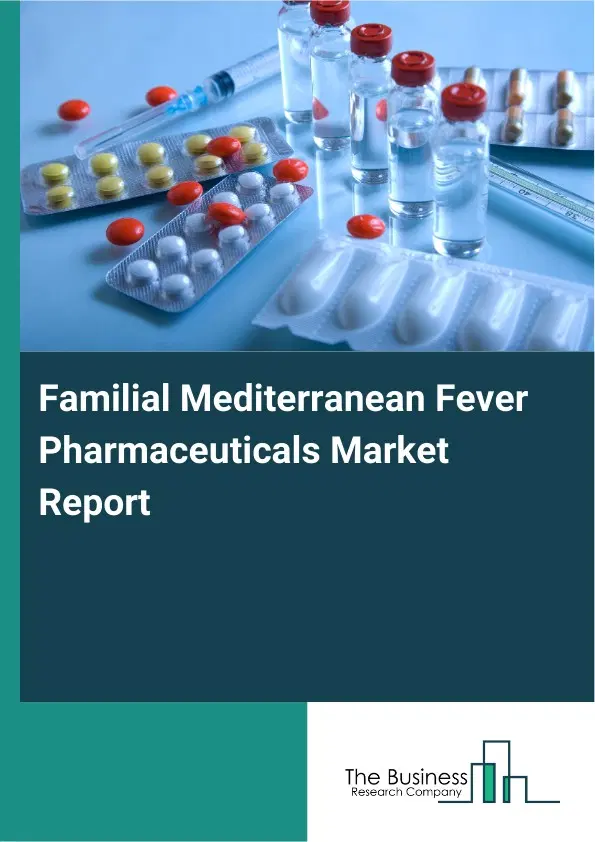 Global Familial Mediterranean Fever Pharmaceuticals Market Report 2026 Global Familial Mediterranean Fever Pharmaceuticals Market Report 2026