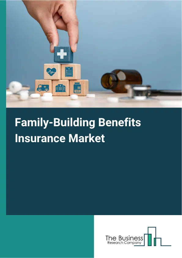 Family-Building Benefits Insurance Market Report 2026 Family-Building Benefits Insurance Market Report 2026