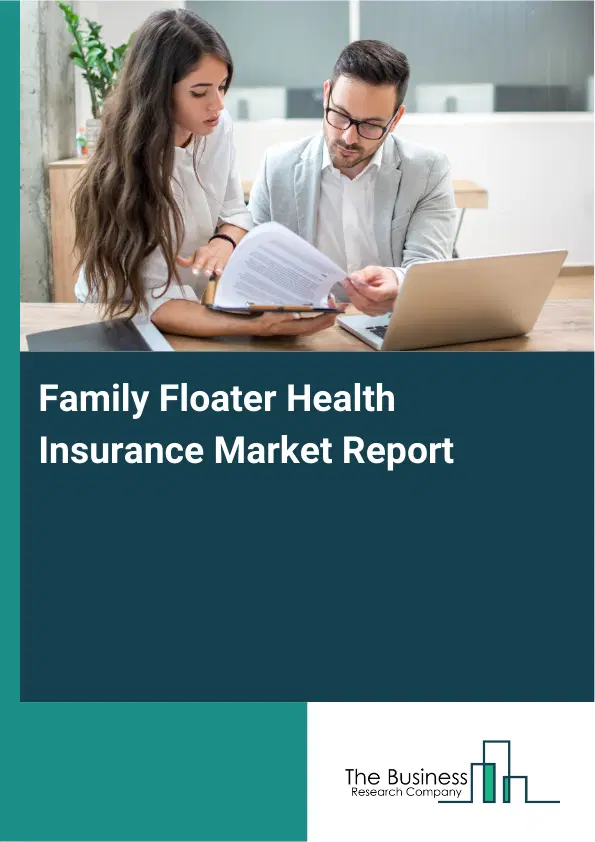 Global Family Floater Health Insurance Market Report 2026 Global Family Floater Health Insurance Market Report 2026