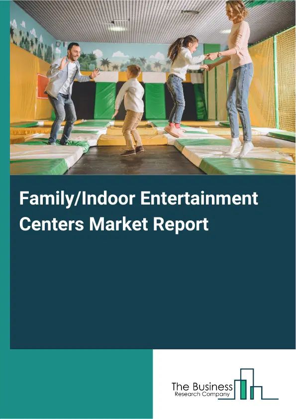 Global Family/Indoor Entertainment Centers Market Report 2026 Global Family/Indoor Entertainment Centers Market Report 2026