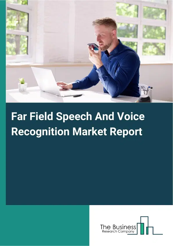 Global Far Field Speech And Voice Recognition Market Report 2026 Global Far Field Speech And Voice Recognition Market Report 2026