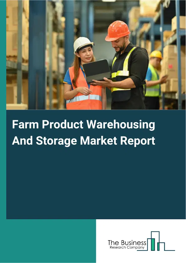 Global Farm Product Warehousing And Storage Market Report 2026 Global Farm Product Warehousing And Storage Market Report 2026