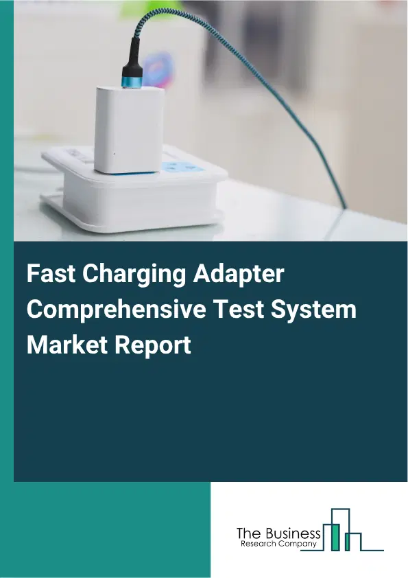 Fast Charging Adapter Comprehensive Test System Market Report 2026 Fast Charging Adapter Comprehensive Test System Market Report 2026