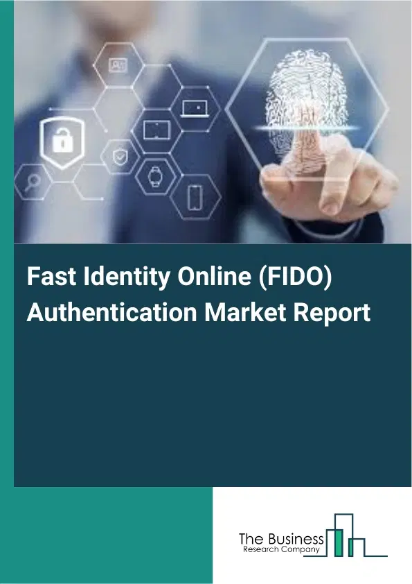 Global Fast Identity Online (FIDO) Authentication Market Report 2026 Global Fast Identity Online (FIDO) Authentication Market Report 2026