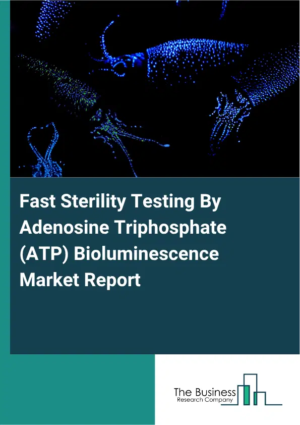 Fast Sterility Testing By Adenosine Triphosphate (ATP) Bioluminescence Market Report 2026 Fast Sterility Testing By Adenosine Triphosphate (ATP) Bioluminescence Market Report 2026