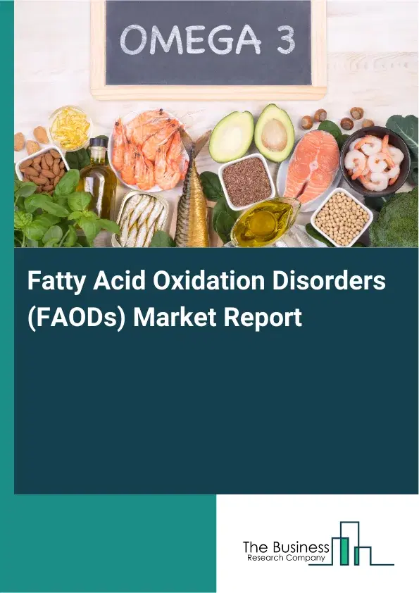 Global Fatty Acid Oxidation Disorders (FAODs) Market Report 2026 Global Fatty Acid Oxidation Disorders (FAODs) Market Report 2026