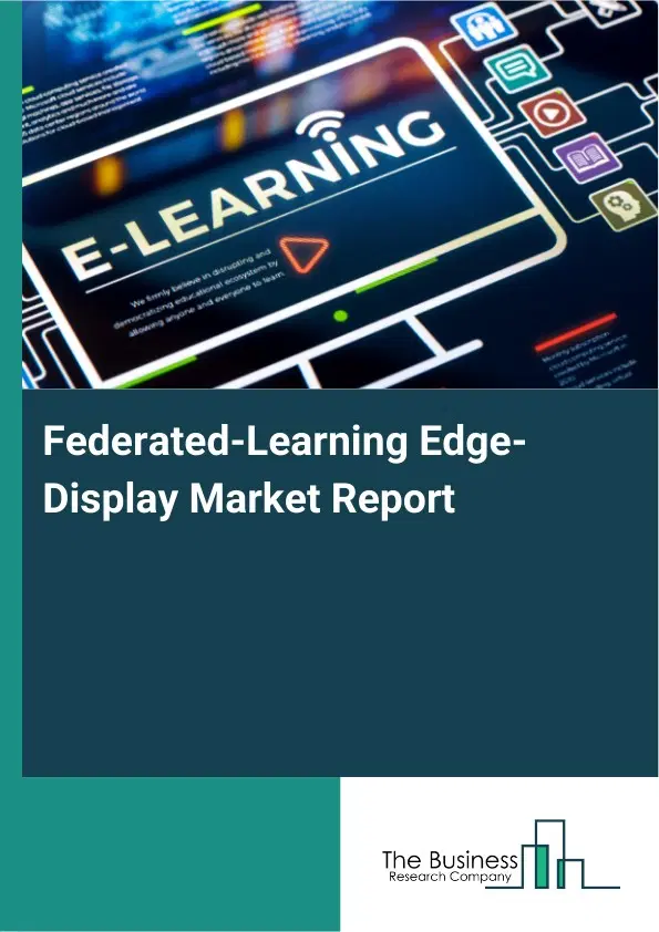 Global Federated-Learning Edge-Display Market Report 2026 Global Federated-Learning Edge-Display Market Report 2026
