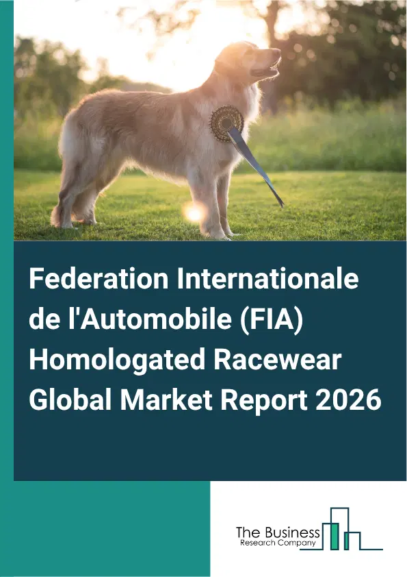 Federation Internationale de l'Automobile (FIA) Homologated Racewear Market Report 2026 Federation Internationale de l'Automobile (FIA) Homologated Racewear Market Report 2026