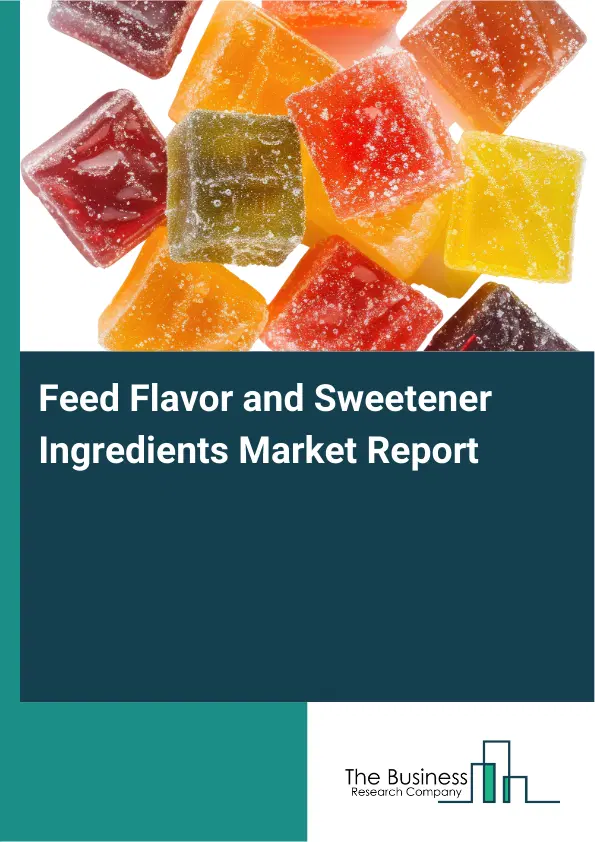Global Feed Flavor and Sweetener Ingredients Market Report 2026 Global Feed Flavor and Sweetener Ingredients Market Report 2026