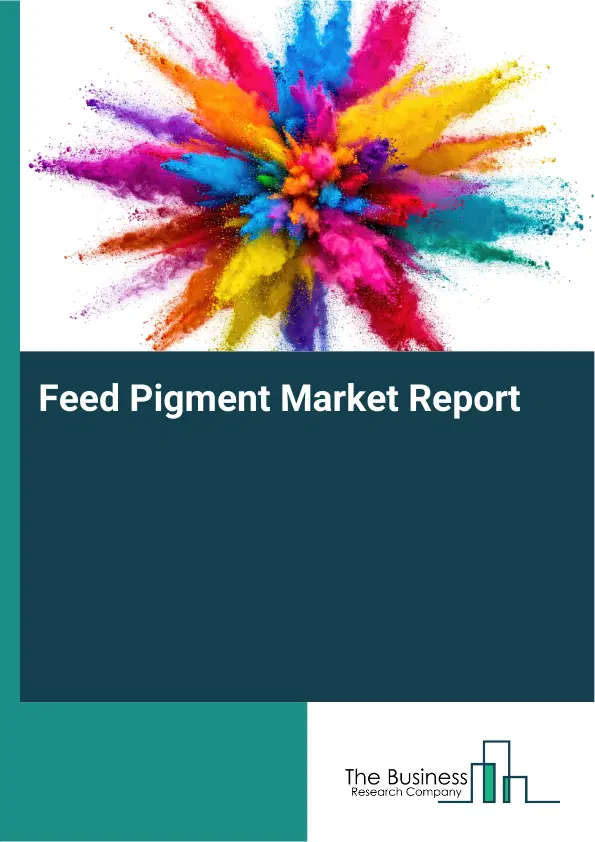 Global Feed Pigment Market Report 2026 Global Feed Pigment Market Report 2026