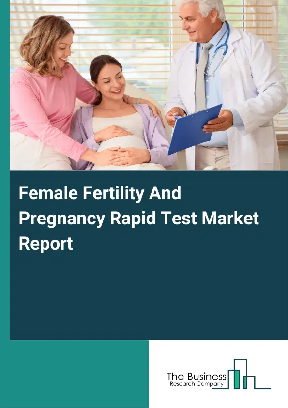 Global Female Fertility And Pregnancy Rapid Test Market Report 2026 Global Female Fertility And Pregnancy Rapid Test Market Report 2026