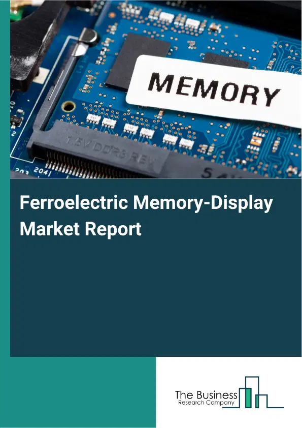 Global Ferroelectric Memory-Display Market Report 2026 Global Ferroelectric Memory-Display Market Report 2026