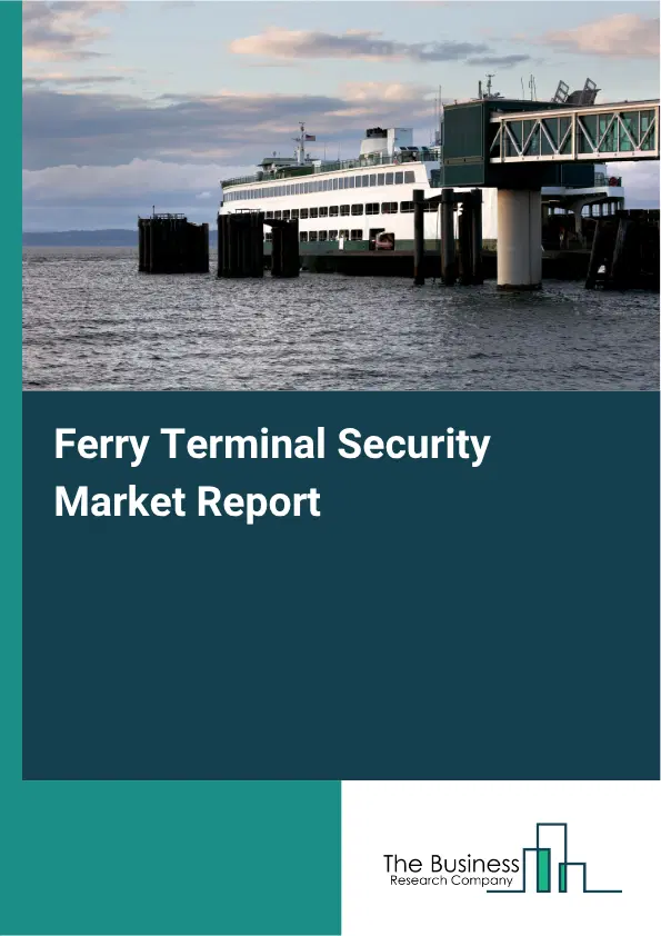 Ferry Terminal Security Market Report 2026 Ferry Terminal Security Market Report 2026