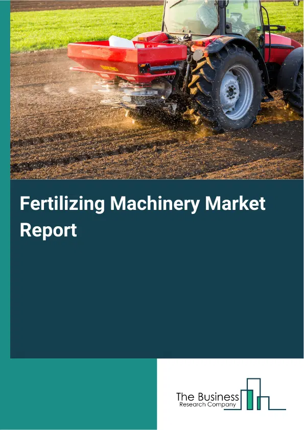 Global Fertilizing Machinery Market Report 2026 Global Fertilizing Machinery Market Report 2026
