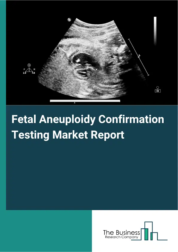 Fetal Aneuploidy Confirmation Testing Market Report 2026 Fetal Aneuploidy Confirmation Testing Market Report 2026