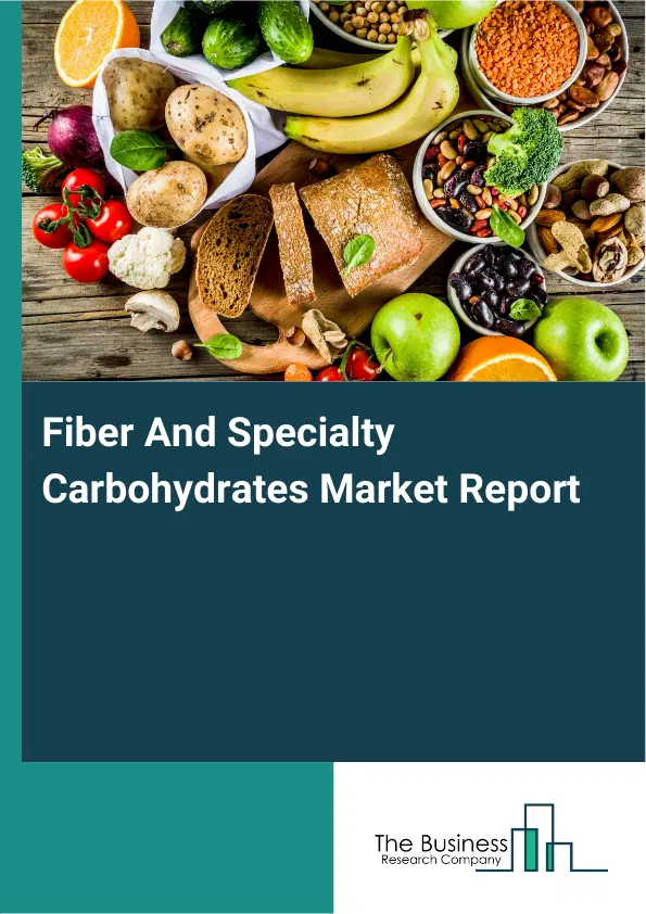 Global Fiber And Specialty Carbohydrates Market Report 2026 Global Fiber And Specialty Carbohydrates Market Report 2026