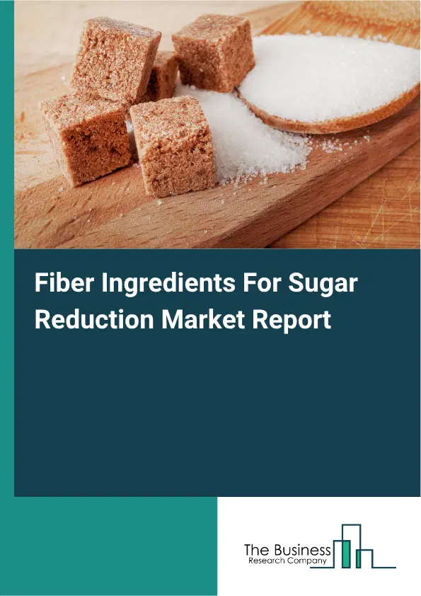 Fiber Ingredients For Sugar Reduction Market Report 2026 Fiber Ingredients For Sugar Reduction Market Report 2026